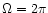 $\Omega=2\pi$