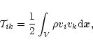 \begin{displaymath}{\cal T}_{ik} = \frac{1}{2} \int_{V} \rho v_{i} v_{k} {\rm d}{\vec x},
\end{displaymath}