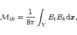 \begin{displaymath}{\cal M}_{ik} = \frac{1}{8\pi} \int_{V} B_{i} B_{k} {\rm d}{\vec x},
\end{displaymath}
