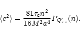 \begin{displaymath}\langle e^{2} \rangle = \frac{81 \tau_{\rm c} n^{2}}{16 M^{2} a^{4}} P_{Q^{\prime}_{xx}} (n).
\end{displaymath}