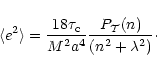 \begin{displaymath}\langle e^{2} \rangle = \frac{18 \tau_{\rm c}}{M^{2} a^{4}}
\frac{P_{\cal T}(n)}{(n^{2} + \lambda^{2})} \cdot
\end{displaymath}