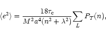 \begin{displaymath}\langle e^{2} \rangle = \frac{18 \tau_{\rm c}}{ M^{2} a^{4} (n^{2} + \lambda^{2})}
{\sum_{L} P_{\cal T}(n)},
\end{displaymath}