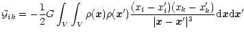$\displaystyle {\cal G}_{ik} =
-\frac{1}{2} G \int_{V}\int_{V}
\rho({\vec x}) \r...
...\vec x} - {\vec x^{\prime} }\vert^{3}} {\rm d}{\vec x} {\rm d}{\vec x^{\prime}}$