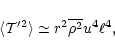 \begin{displaymath}\langle{\cal T}^{\prime 2} \rangle \simeq r^{2} \overline{\rho^{2}} u^{4} \ell^{4},
\end{displaymath}