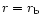 $r=r_{\rm b}$