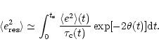 \begin{displaymath}\langle e_{\rm res}^{2} \rangle \simeq \int_{0}^{t_{\rm s}} \...
...{2} \rangle (t)}{\tau_{\rm c}(t)} \exp [-2\theta(t)] {\rm d}t.
\end{displaymath}