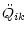 $\displaystyle \ddot{Q}_{ik}$