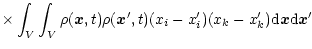 $\displaystyle \times \int_{V} \int_{V} \rho({\vec x},t)
\rho({\vec x}^{\prime},...
...{i}^{\prime}) (x_{k} - x_{k}^{\prime})
{\rm d}{\vec x} {\rm d}{\vec x}^{\prime}$