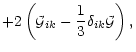 $\displaystyle + 2 \left( {\cal G}_{ik} -\frac{1}{3} \delta_{ik}{\cal G} \right),$