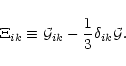 \begin{displaymath}{\Xi}_{ik} \equiv {\cal G}_{ik} - \frac{1}{3} \delta_{ik} {\cal G}.
\end{displaymath}