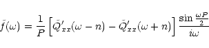 \begin{displaymath}\tilde{f}(\omega) = \frac{1}{P} \left[\tilde{Q}_{xx}^{\prime}...
...e}(\omega + n) \right] \frac{\sin \frac{\omega P}{2}}{i\omega}
\end{displaymath}