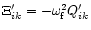 $\Xi_{ik}^{\prime}
= -\omega_{\rm f}^{2} Q_{ik}^{\prime}$