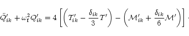 \begin{displaymath}\ddot{Q}^{\prime}_{ik} + \omega_{\rm f}^{2} Q ^{\prime}_{ik} ...
...} + \frac{\delta_{ik}}{6}{\cal M}^{\prime}\right) \right]\cdot
\end{displaymath}