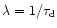$\lambda = 1/\tau_{\rm d}$