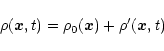 \begin{displaymath}\rho ({\vec x}, t) = \rho_{0} ({\vec x}) + \rho^{\prime} ({\vec x}, {\it t})
\end{displaymath}