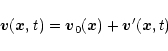 \begin{displaymath}{\vec v({\vec x}, {\it t})} = {\vec v}_{0}({\vec x}) + {\vec v}^{\prime}({\vec x}, t)
\end{displaymath}
