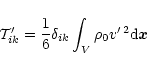 \begin{displaymath}{\cal T}_{ik}^{\prime} = \frac{1}{6}\delta_{ik} \int_{V} \rho_{0} v^{\prime \,2} {\rm d}{\vec x}
\end{displaymath}