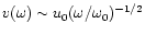 $v(\omega) \sim u_{0} (\omega/\omega_{0})^{-1/2}$