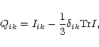 \begin{displaymath}Q_{ik} = I_{ik} - \frac{1}{3} \delta_{ik} {\rm Tr} I,
\end{displaymath}
