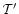 ${\cal T}^{\prime}$