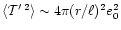 $\langle {\cal T}^{\prime\,2}\rangle \sim 4\pi (r/\ell)^{2} {e}^{2}_{0}$