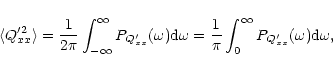 \begin{displaymath}\langle Q^{\prime 2}_{xx}\rangle = \frac{1}{2\pi} \int_{-\inf...
...\int_{0}^{\infty}
P_{Q^{\prime}_{xx}} (\omega) {\rm d}\omega,
\end{displaymath}