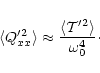 \begin{displaymath}\langle Q^{\prime 2}_{xx}\rangle \approx \frac{\langle {\cal T}^{\prime 2}\rangle }{\omega_{0}^{4}}\cdot
\end{displaymath}