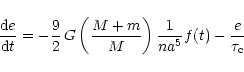 \begin{displaymath}\frac{{\rm d}e}{{\rm d}t} = - \frac{9}{2}\, G \left( \frac{M + m}{M} \right)
\frac{1}{na^{5}} f(t) -\frac{e}{\tau_{\rm c}}
\end{displaymath}