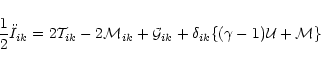 \begin{displaymath}\frac{1}{2} \ddot{I}_{ik} = 2 {\cal T}_{ik} - 2 {\cal M}_{ik} +{\cal G}_{ik} + \delta_{ik} \{ (\gamma-1){\cal U} + {\cal M} \}
\end{displaymath}