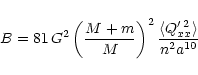 \begin{displaymath}B = 81 \, G^{2} \left( \frac{M+m}{M}\right)^{2} \frac{\langle Q^{\prime\, 2}_{xx} \rangle }{n^{2} a^{10}}
\end{displaymath}
