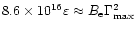 $8.6 \times 10^{16} \varepsilon \approx B_{\rm e}
\Gamma_{\rm max}^2$