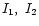 $I_1,\ I_2$