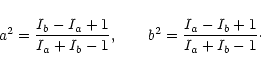 \begin{displaymath}a^2={I_b-I_a+1\over I_a+I_b-1},\qquad b^2={I_a-I_b+1\over I_a+I_b-1}\cdot
\end{displaymath}