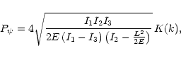 \begin{displaymath}P_{\psi}=4\sqrt{I_1 I_2 I_3\over 2 E\left(I_1-I_3\right)\left(I_2-{\vec{L}^2\over 2E}\right)} \,K(k),
\end{displaymath}