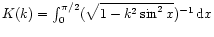 $K(k)=\int_0^{\pi/2}
(\sqrt{1-k^2\sin^2 x})^{-1}\,{\rm d}x$