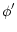 $\displaystyle \phi'$