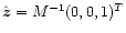 $\hat{\vec{z}}=M^{-1}(0,0,1)^T$