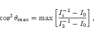 \begin{displaymath}\cos^2\theta_{\rm max}=
{\rm max}\left\lbrack{I_i^{-1}-I_0\over I_3^{-1}-I_0}\right\rbrack,
\end{displaymath}