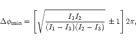 \begin{displaymath}\Delta\phi_{\rm min}=\left\lbrack\sqrt{I_1I_2\over (I_1-I_3)(I_2-I_3)}\,\pm 1
\right\rbrack2\pi,
\end{displaymath}
