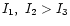 $I_1,\ I_2>I_3$