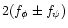 $2(f_{\phi}\pm f_{\psi})$