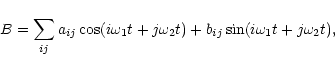 \begin{displaymath}B=\sum_{ij} a_{ij}\cos(i\omega_1 t+j\omega_2 t)+
b_{ij}\sin(i\omega_1 t+j\omega_2 t),
\end{displaymath}