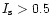 $I_{\rm s}>0.5$
