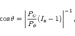 \begin{displaymath}\cos\theta=\left\vert {P_{\psi}\over P_{\phi}}(I_{\rm s}-1)\right\vert^{-1},
\end{displaymath}
