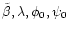 $\tilde\beta,\lambda,\phi_0,\psi_0$