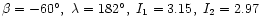 $\beta=-60^\circ,\ \lambda=182^\circ,\ I_1=3.15,\ I_2=2.97$