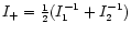 $I_+={1\over 2}(I_1^{-1}+I_2^{-1})$
