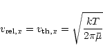 \begin{displaymath}
v_{{\rm rel}, x}=v_{{\rm th}, x}= \sqrt{\frac{kT}{2\pi\bar{\mu}}}
\end{displaymath}