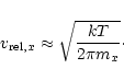 \begin{displaymath}
v_{{\rm rel}, x} \approx \sqrt{\frac{kT}{2\pi m_{x}}}\cdot
\end{displaymath}