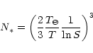 \begin{displaymath}
N_*=\left(\frac{2}{3} \frac{T_{\Theta}}{T} \frac{1}{\ln S}\right)^{3}
\end{displaymath}